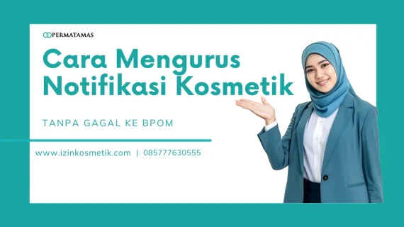 Cara Mengurus Notifikasi Kosmetik Tanpa Gagal ke BPOM