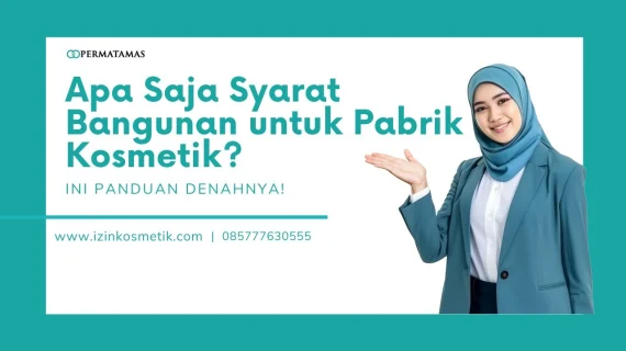 Apa Saja Syarat Bangunan untuk Pabrik Kosmetik? Ini Panduan Denahnya!