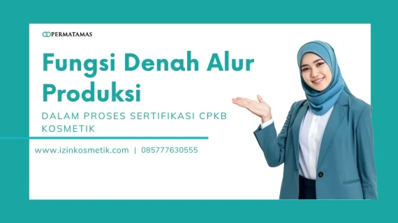 Fungsi Denah Alur Produksi dalam Proses Sertifikasi CPKB Kosmetik