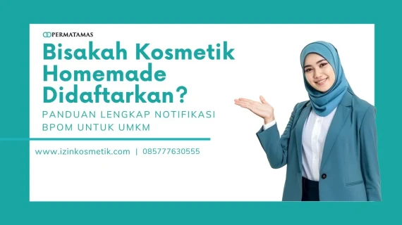 Bisakah Kosmetik Homemade Didaftarkan? Panduan Lengkap Notifikasi BPOM untuk UMKM