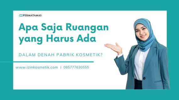 Apa Saja Ruangan yang Harus Ada dalam Denah Pabrik Kosmetik?