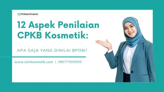 12 Aspek Penilaian CPKB Kosmetik: Apa Saja yang Dinilai BPOM?