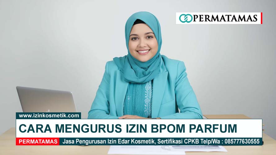 Cara Mengurus Izin BPOM Parfum Badan